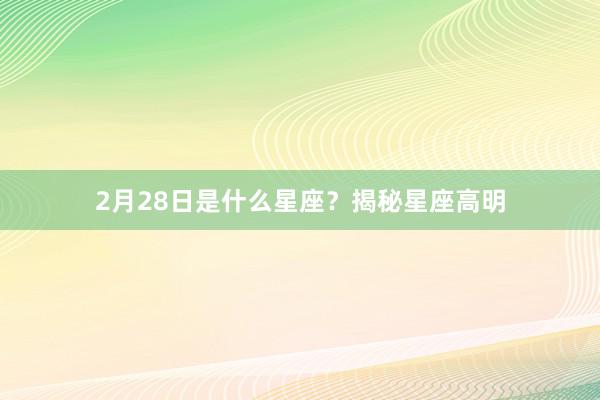 2月28日是什么星座？揭秘星座高明